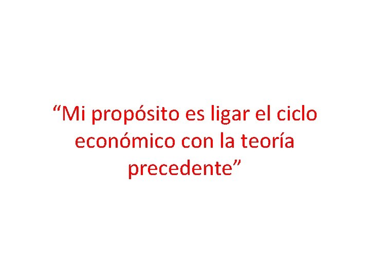 “Mi propósito es ligar el ciclo económico con la teoría precedente” 