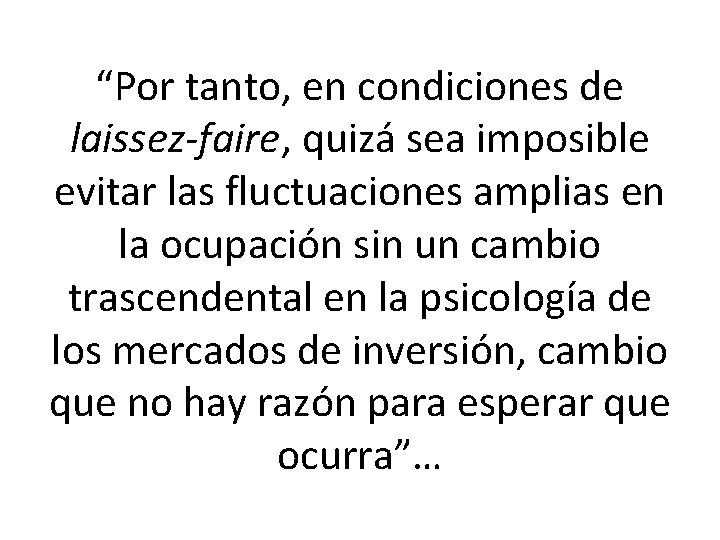 “Por tanto, en condiciones de laissez-faire, quizá sea imposible evitar las fluctuaciones amplias en