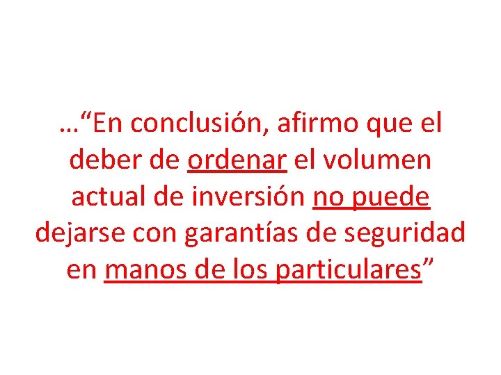 …“En conclusión, afirmo que el deber de ordenar el volumen actual de inversión no