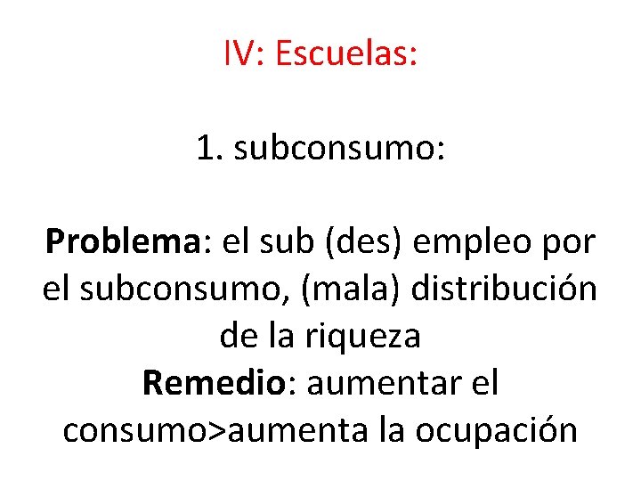 IV: Escuelas: 1. subconsumo: Problema: el sub (des) empleo por el subconsumo, (mala) distribución