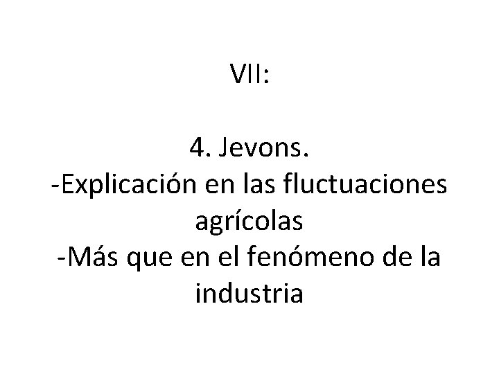 VII: 4. Jevons. -Explicación en las fluctuaciones agrícolas -Más que en el fenómeno de