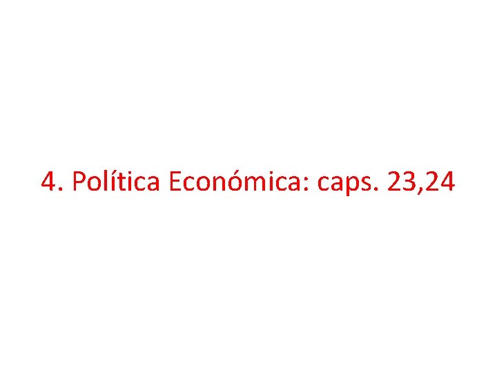 4. Política Económica: caps. 23, 24 