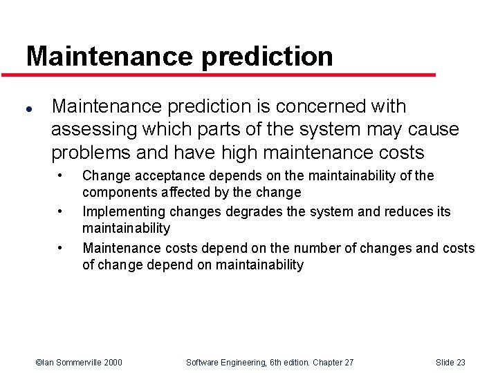 Maintenance prediction l Maintenance prediction is concerned with assessing which parts of the system