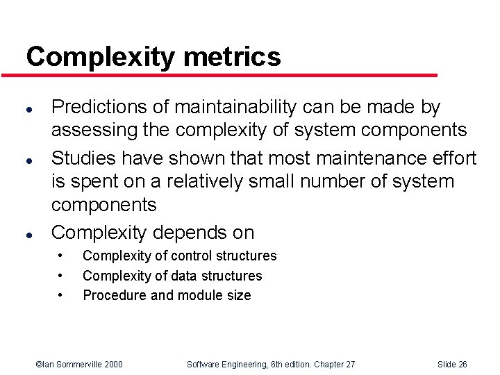 Complexity metrics l l l Predictions of maintainability can be made by assessing the