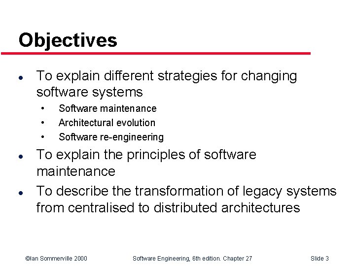 Objectives l To explain different strategies for changing software systems • • • l