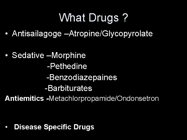 What Drugs ? • Antisailagoge –Atropine/Glycopyrolate • Sedative –Morphine -Pethedine -Benzodiazepaines -Barbiturates Antiemitics -Metachlorpropamide/Ondonsetron What Drugs ? • Antisailagoge –Atropine/Glycopyrolate • Sedative –Morphine -Pethedine -Benzodiazepaines -Barbiturates Antiemitics -Metachlorpropamide/Ondonsetron