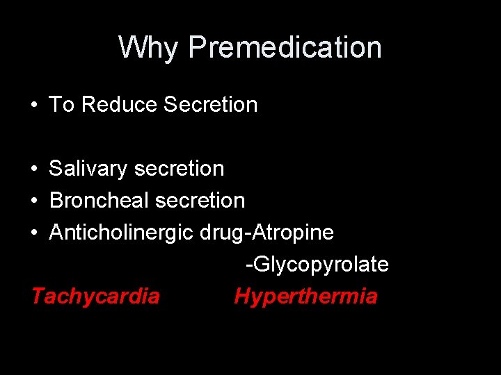 Why Premedication • To Reduce Secretion • Salivary secretion • Broncheal secretion • Anticholinergic Why Premedication • To Reduce Secretion • Salivary secretion • Broncheal secretion • Anticholinergic