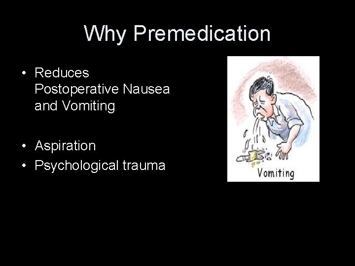 Why Premedication • Reduces Postoperative Nausea and Vomiting • Aspiration • Psychological trauma Why Premedication • Reduces Postoperative Nausea and Vomiting • Aspiration • Psychological trauma