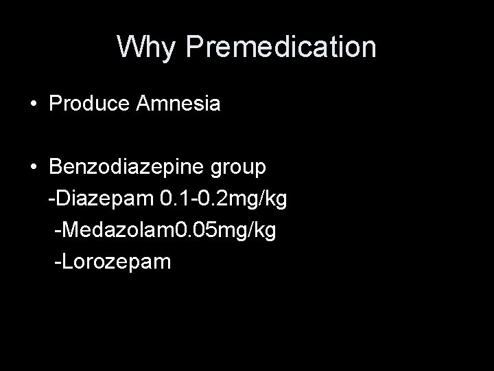 Why Premedication • Produce Amnesia • Benzodiazepine group -Diazepam 0. 1 -0. 2 mg/kg Why Premedication • Produce Amnesia • Benzodiazepine group -Diazepam 0. 1 -0. 2 mg/kg