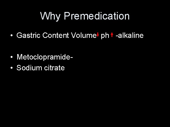 Why Premedication • Gastric Content Volume ph -alkaline • Metoclopramide • Sodium citrate Why Premedication • Gastric Content Volume ph -alkaline • Metoclopramide • Sodium citrate