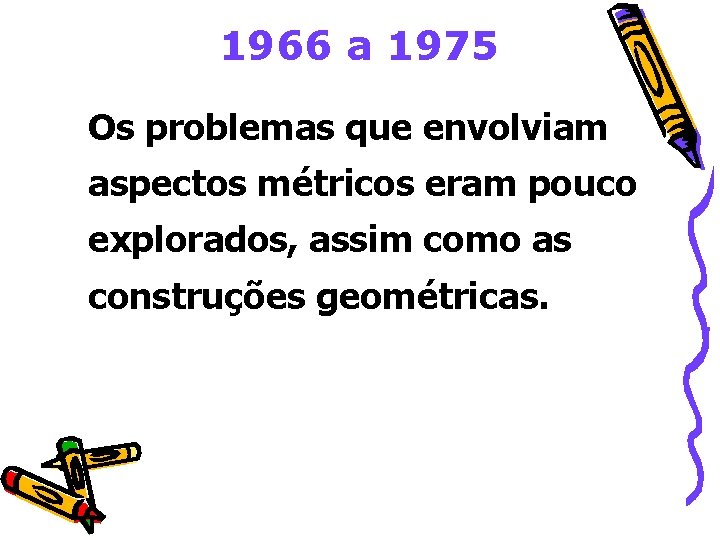 1966 a 1975 Os problemas que envolviam aspectos métricos eram pouco explorados, assim como
