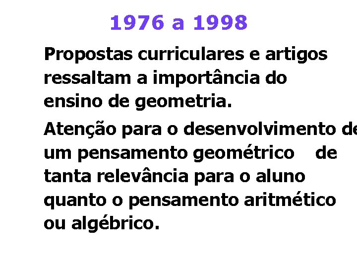 1976 a 1998 Propostas curriculares e artigos ressaltam a importância do ensino de geometria.