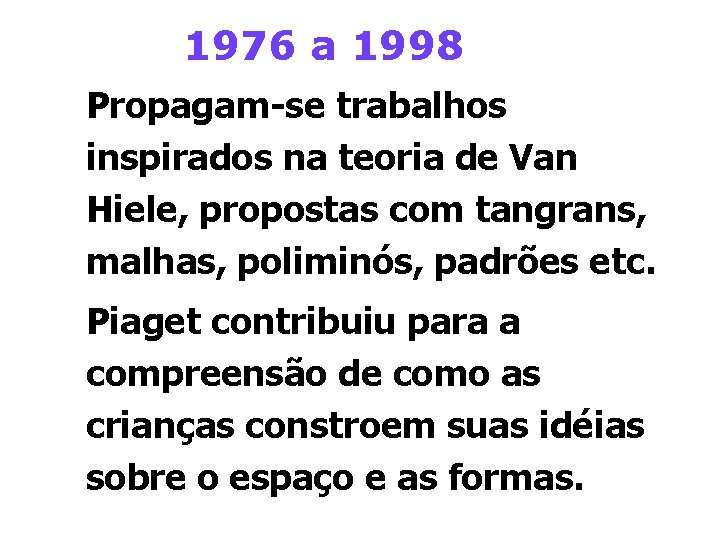 1976 a 1998 Propagam-se trabalhos inspirados na teoria de Van Hiele, propostas com tangrans,