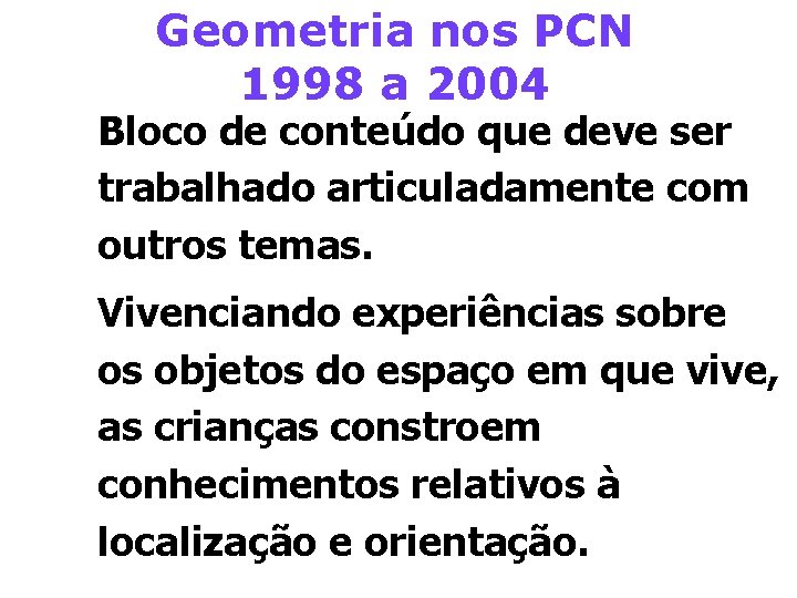 Geometria nos PCN 1998 a 2004 Bloco de conteúdo que deve ser trabalhado articuladamente