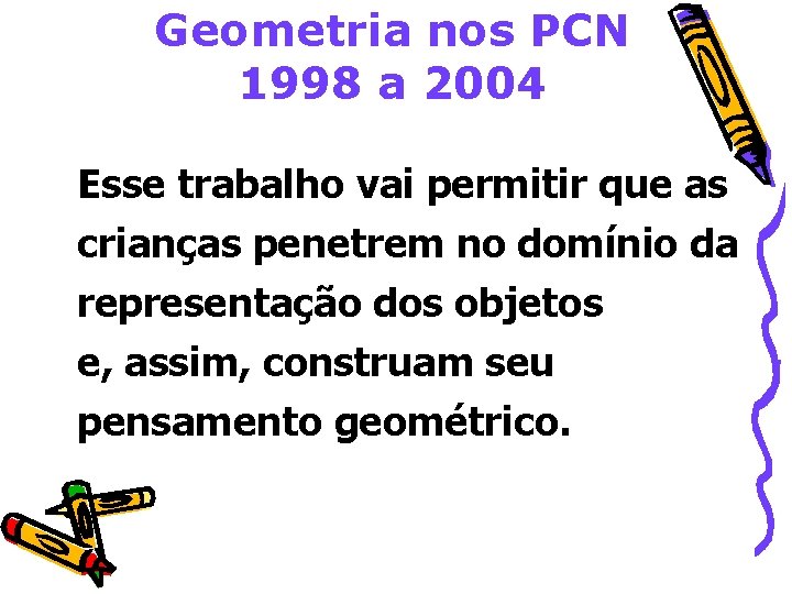 Geometria nos PCN 1998 a 2004 Esse trabalho vai permitir que as crianças penetrem