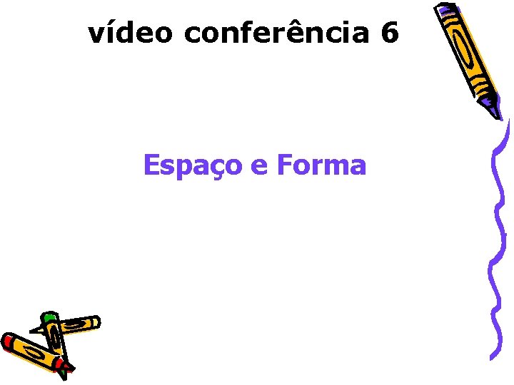 vídeo conferência 6 Espaço e Forma 