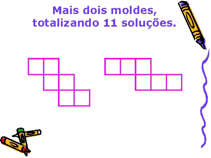 Mais dois moldes, totalizando 11 soluções. 