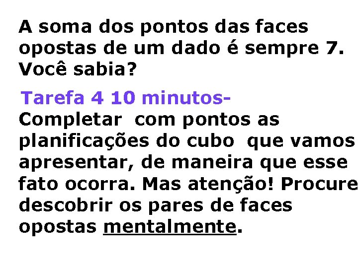 A soma dos pontos das faces opostas de um dado é sempre 7. Você