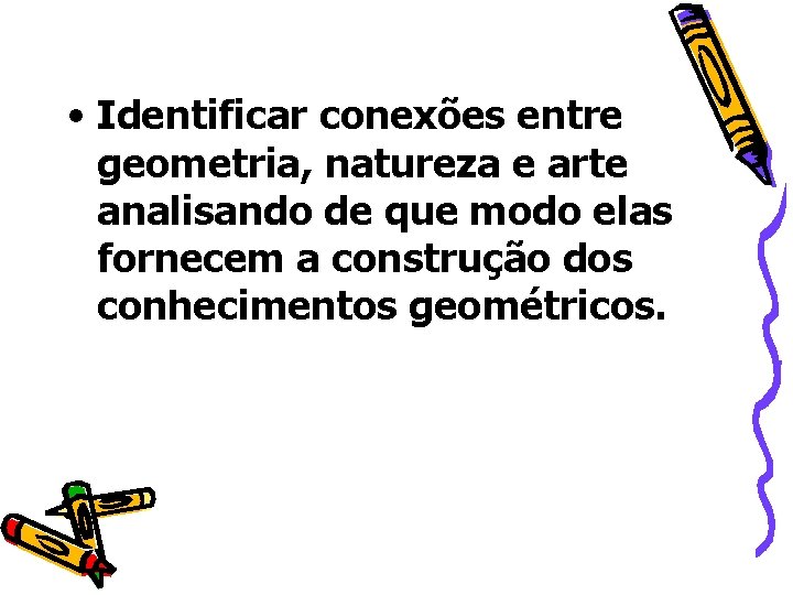  • Identificar conexões entre geometria, natureza e arte analisando de que modo elas