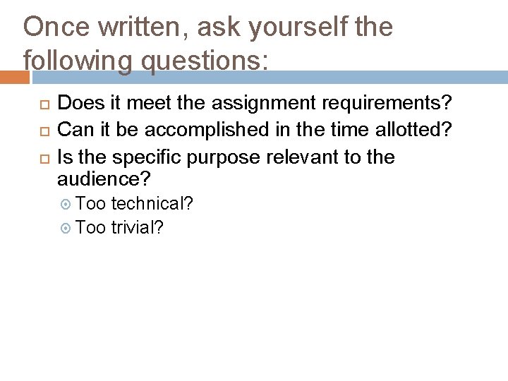 Once written, ask yourself the following questions: Does it meet the assignment requirements? Can