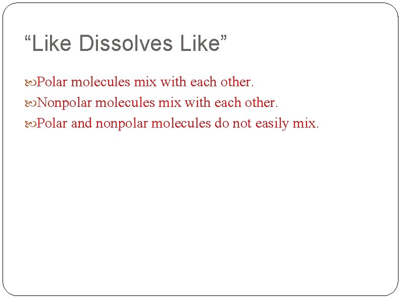 “Like Dissolves Like” Polar molecules mix with each other. Nonpolar molecules mix with each