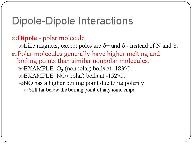 Dipole-Dipole Interactions Dipole - polar molecule. Like magnets, except poles are + and -