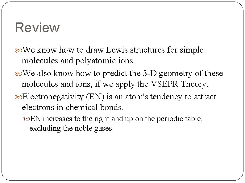 Review We know how to draw Lewis structures for simple molecules and polyatomic ions.