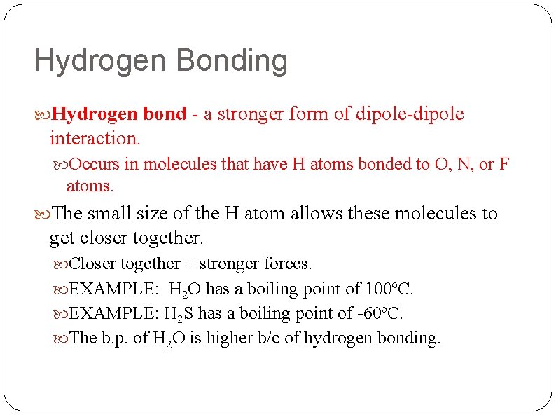 Hydrogen Bonding Hydrogen bond - a stronger form of dipole-dipole interaction. Occurs in molecules
