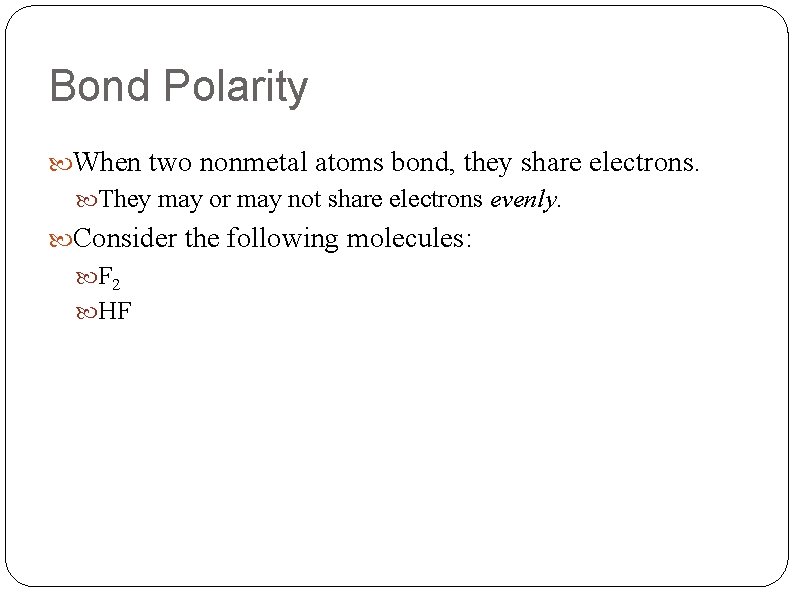 Bond Polarity When two nonmetal atoms bond, they share electrons. They may or may