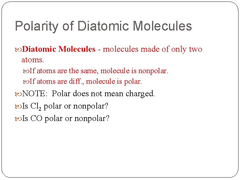 Polarity of Diatomic Molecules - molecules made of only two atoms. If atoms are