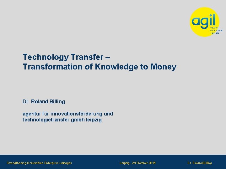 Technology Transfer – Transformation of Knowledge to Money Dr. Roland Billing agentur für innovationsförderung