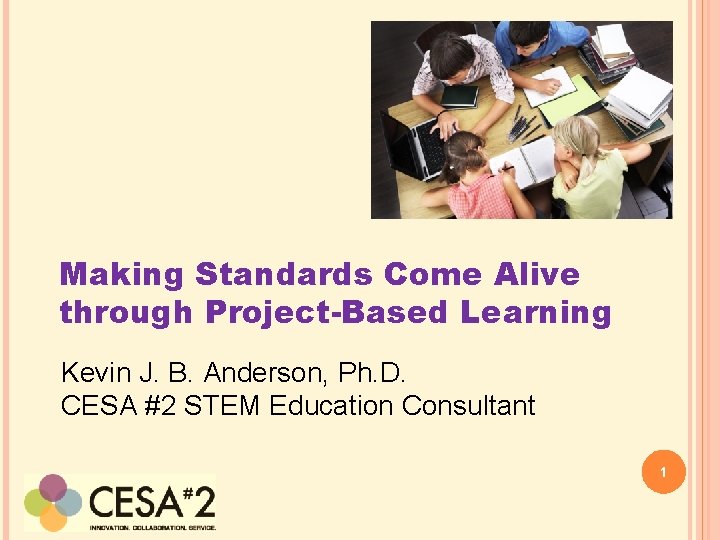 Making Standards Come Alive through Project-Based Learning Kevin J. B. Anderson, Ph. D. CESA