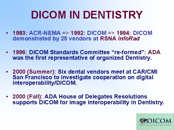 DICOM IN DENTISTRY • 1983: ACR-NEMA => 1992: DICOM => 1994: DICOM demonstrated by DICOM IN DENTISTRY • 1983: ACR-NEMA => 1992: DICOM => 1994: DICOM demonstrated by