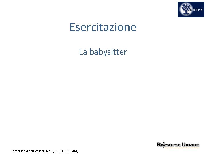 Esercitazione La babysitter Materiale didattico a cura di: [FILIPPO FERRARI] 