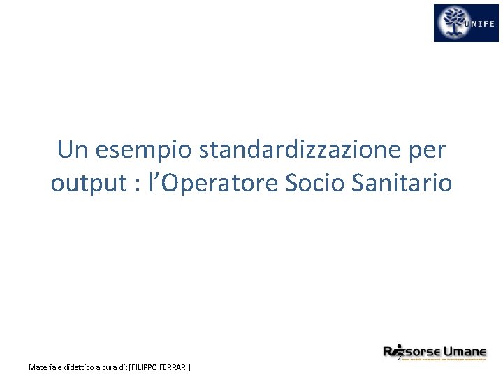 Un esempio standardizzazione per output : l’Operatore Socio Sanitario Materiale didattico a cura di: