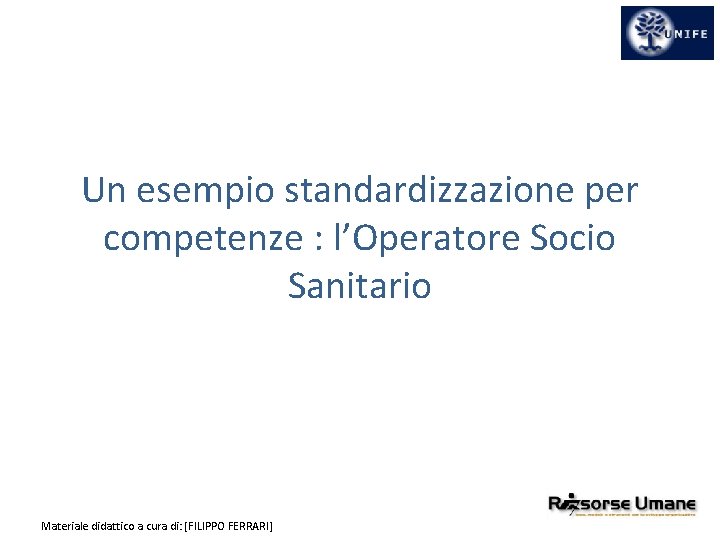 Un esempio standardizzazione per competenze : l’Operatore Socio Sanitario Materiale didattico a cura di: