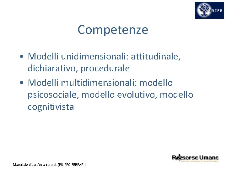 Competenze • Modelli unidimensionali: attitudinale, dichiarativo, procedurale • Modelli multidimensionali: modello psicosociale, modello evolutivo,