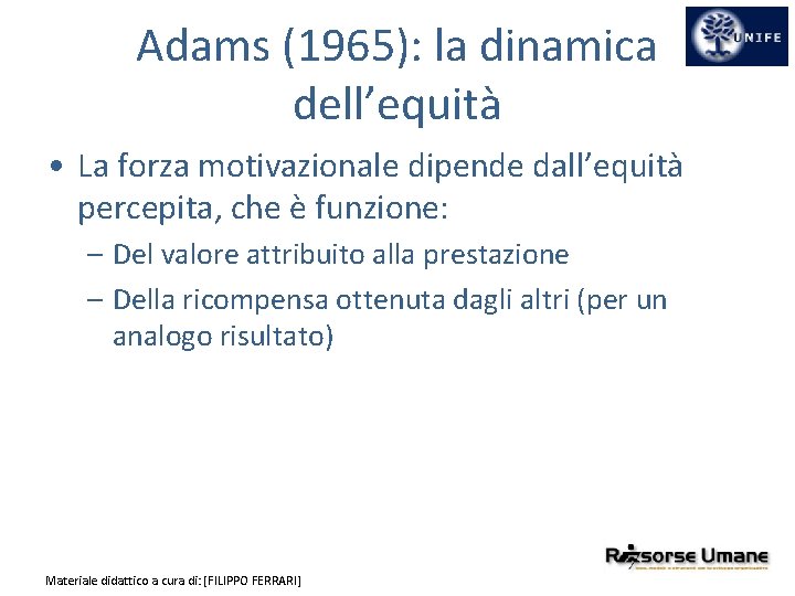 Adams (1965): la dinamica dell’equità • La forza motivazionale dipende dall’equità percepita, che è