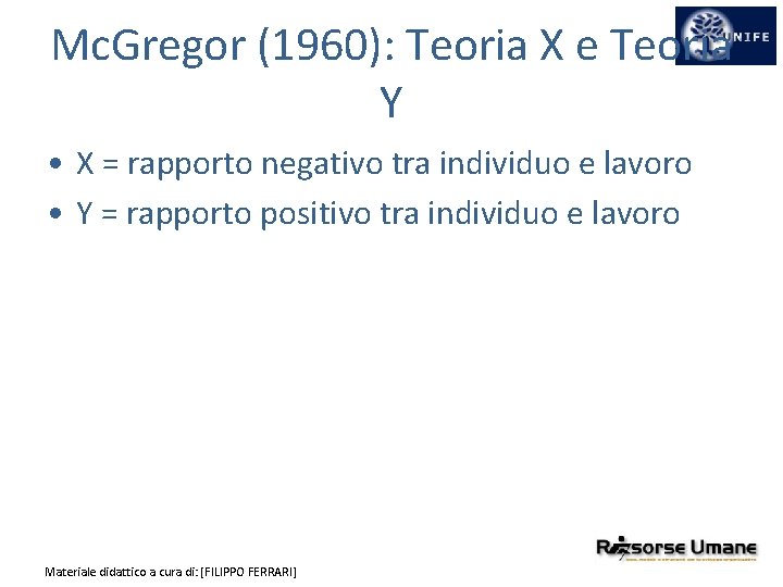 Mc. Gregor (1960): Teoria X e Teoria Y • X = rapporto negativo tra