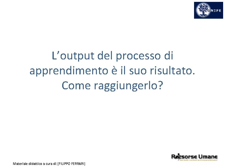 L’output del processo di apprendimento è il suo risultato. Come raggiungerlo? Materiale didattico a