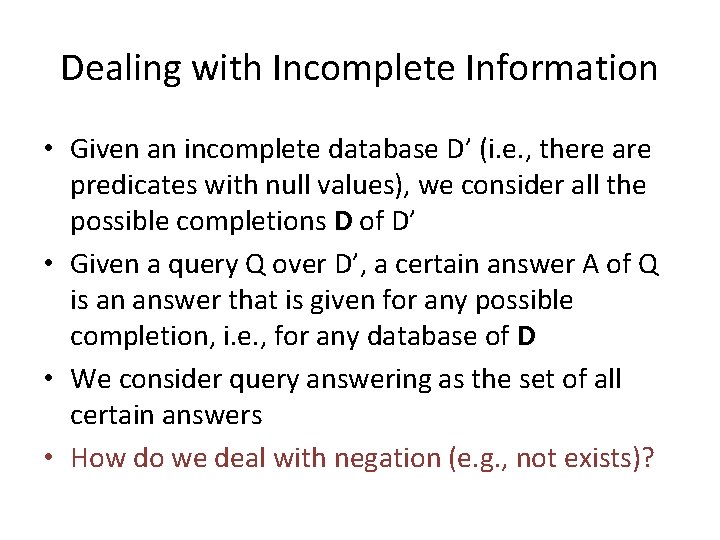 Dealing with Incomplete Information • Given an incomplete database D’ (i. e. , there