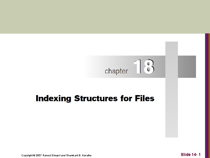 Copyright © 2007 Ramez Elmasri and Shamkant B. Navathe Slide 14 - 1 