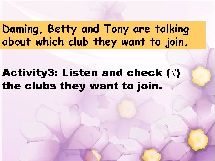 Daming, Betty and Tony are talking about which club they want to join. Activity