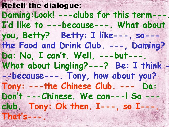 Retell the dialogue: Daming: Look! ---clubs for this term---. I’d like to ---because---. What