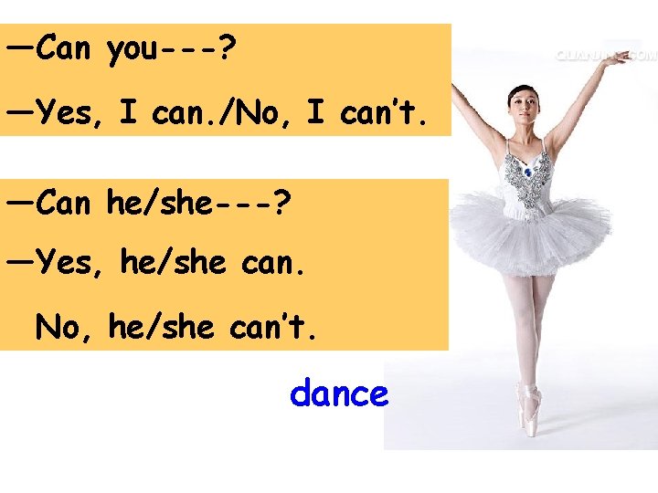 —Can you---? —Yes, I can. /No, I can’t. —Can he/she---? —Yes, he/she can. No,