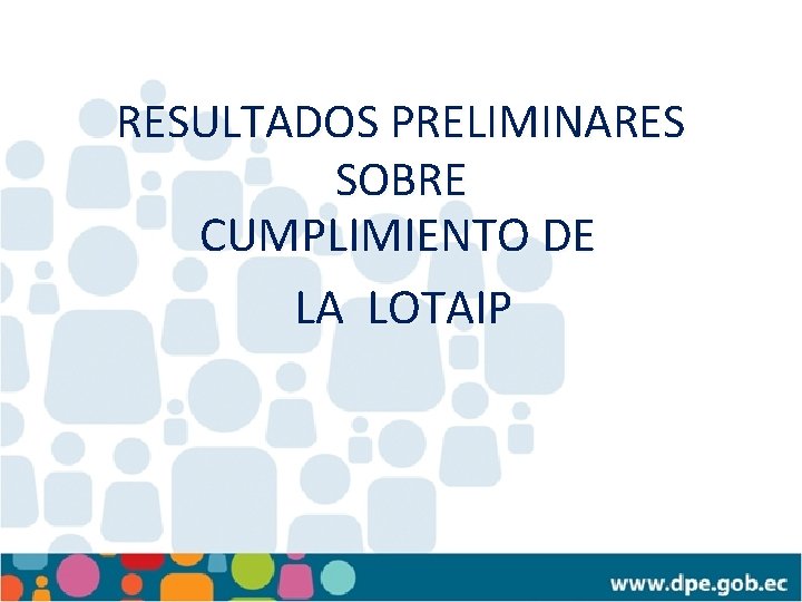 RESULTADOS PRELIMINARES SOBRE CUMPLIMIENTO DE LA LOTAIP RESULTADOS PRELIMINARES SOBRE CUMPLIMIENTO DE LA LOTAIP