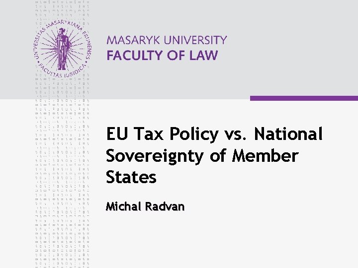 EU Tax Policy vs. National Sovereignty of Member States Michal Radvan 