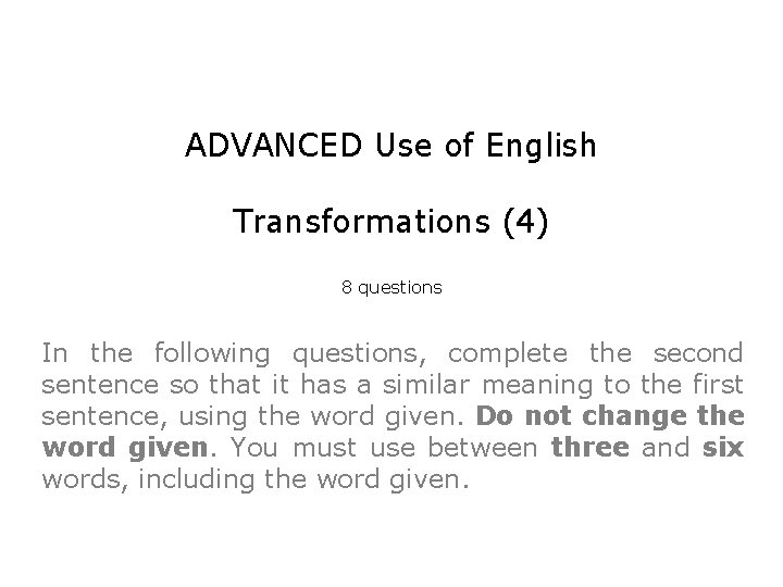 ADVANCED Use of English Transformations (4) 8 questions In the following questions, complete the
