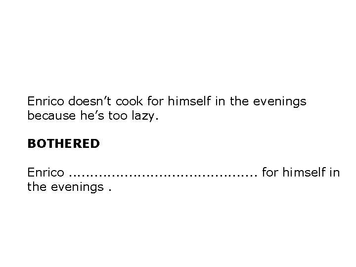 Enrico doesn’t cook for himself in the evenings because he’s too lazy. BOTHERED Enrico.