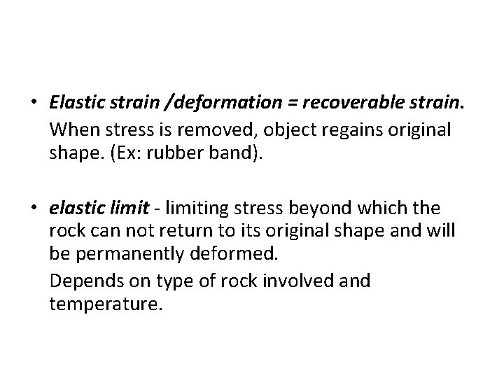  • Elastic strain /deformation = recoverable strain. When stress is removed, object regains